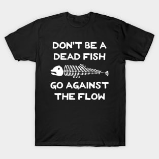 Don't Be A Dead Fish - Go Against The Flow (v19) T-Shirt